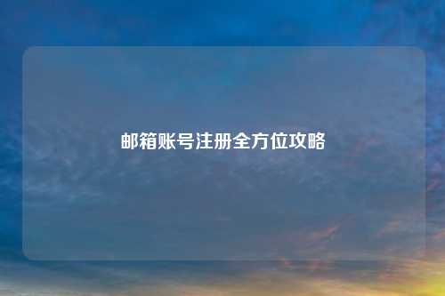 邮箱账号注册全方位攻略