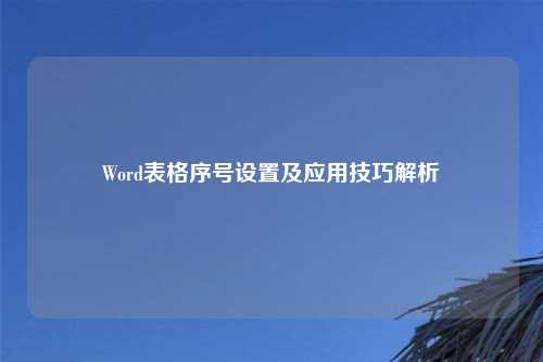 Word表格序号设置及应用技巧解析