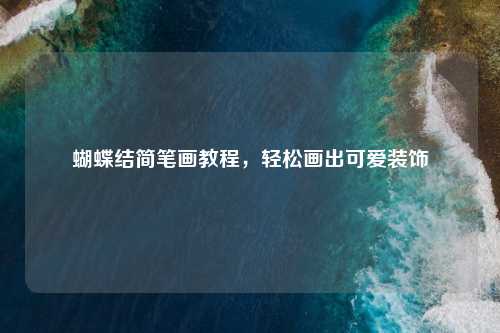 蝴蝶结简笔画教程，轻松画出可爱装饰