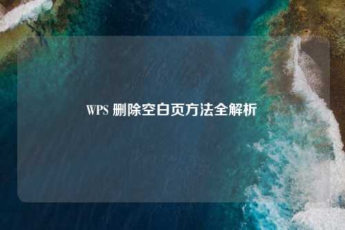WPS 删除空白页方法全解析