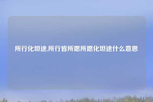 所行化坦途,所行皆所愿所愿化坦途什么意思