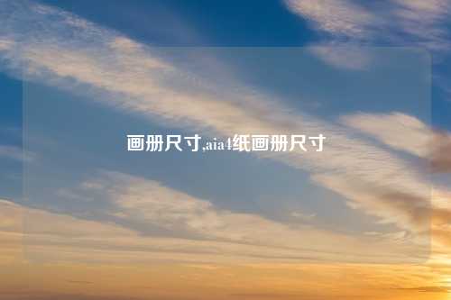 画册尺寸,aia4纸画册尺寸