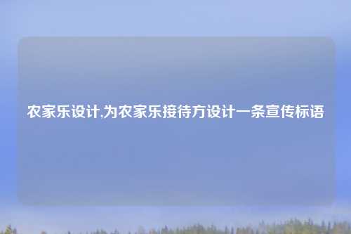 农家乐设计,为农家乐接待方设计一条宣传标语
