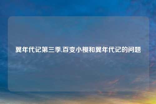 翼年代记第三季,百变小樱和翼年代记的问题