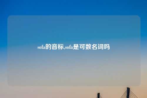 sofa的音标,sofa是可数名词吗