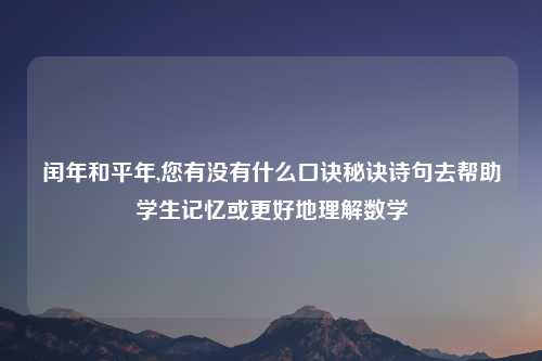 闰年和平年,您有没有什么口诀秘诀诗句去帮助学生记忆或更好地理解数学
