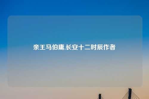 亲王马伯庸,长安十二时辰作者