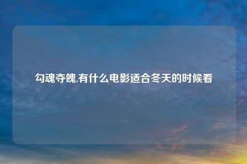 勾魂夺魄,有什么电影适合冬天的时候看
