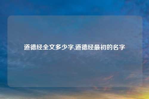 道德经全文多少字,道德经最初的名字