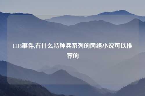 1118事件,有什么特种兵系列的网络小说可以推荐的