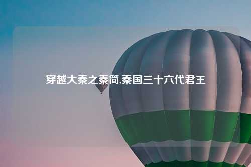 穿越大秦之秦简,秦国三十六代君王