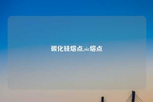 碳化硅熔点,sic熔点