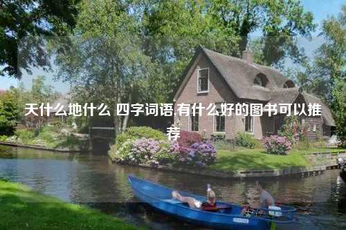 天什么地什么 四字词语,有什么好的图书可以推荐