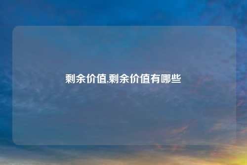 剩余价值,剩余价值有哪些
