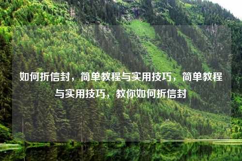 如何折信封,简单教程与实用技巧,简单教程与实用技巧,教你如何折信封 如何折信封,简单教程与实用技巧,简单教程与实用技巧,教你如何折信封