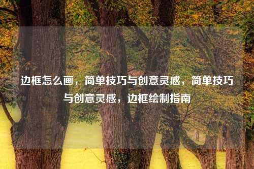 边框怎么画,简单技巧与创意灵感,简单技巧与创意灵感,边框绘制指南