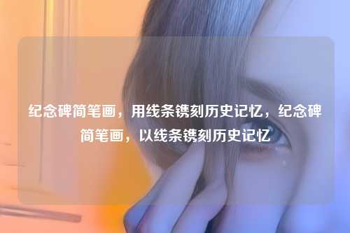 纪念碑简笔画,用线条镌刻历史记忆,纪念碑简笔画,以线条镌刻历史记忆