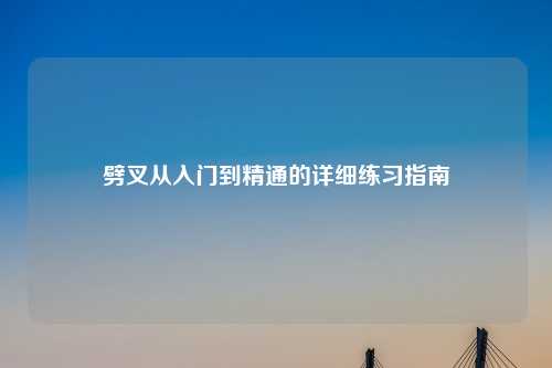 劈叉从入门到精通的详细练习指南