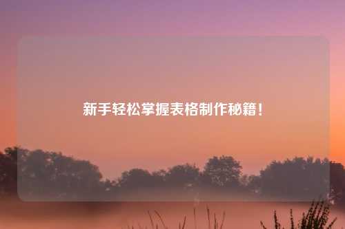 新手轻松掌握表格制作秘籍！