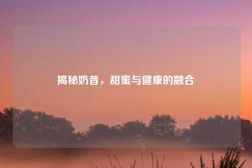 揭秘奶昔，甜蜜与健康的融合