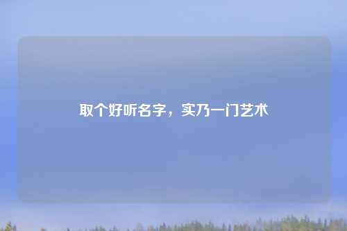 取个好听名字，实乃一门艺术