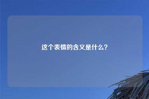 这个表情的含义是什么?