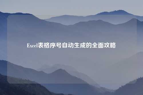 Excel表格序号自动生成的全面攻略