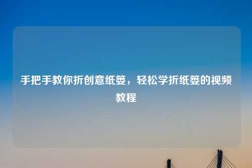 手把手教你折创意纸篓，轻松学折纸篓的视频教程
