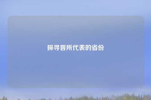 探寻晋所代表的省份