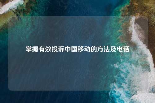 掌握有效投诉中国移动的     及     
