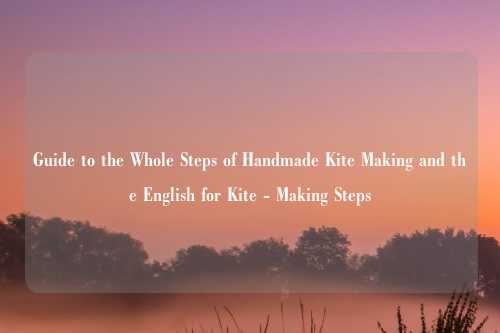 Guide to the Whole Steps of Handmade Kite Making and the English for Kite - Making Steps