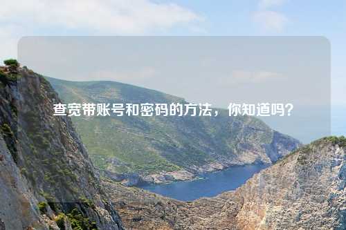 查宽带账号和密码的     ，你知道吗？