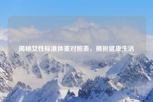 揭秘女性标准体重对照表,拥抱健康生活