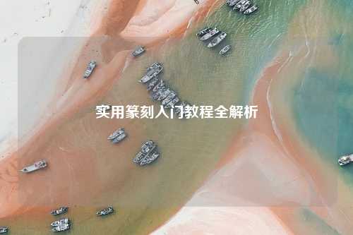 实用篆刻入门教程全解析