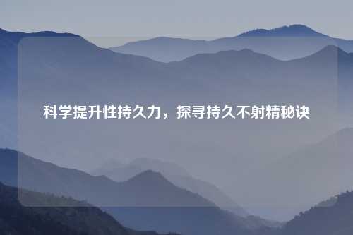 科学提升性持久力，探寻持久不     秘诀