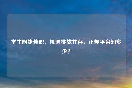 学生          ，机遇挑战并存，正规平台知多少？