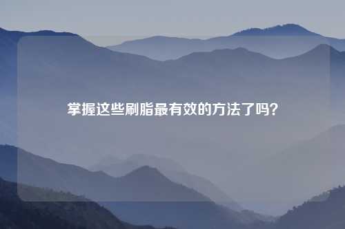 掌握这些刷脂最有效的     了吗？