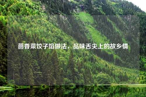 茴香菜饺子馅做法，品味舌尖上的故乡情