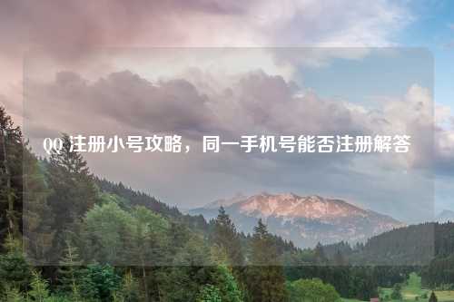       注册小号攻略，同一手机号能否注册解答