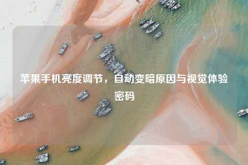 苹果手机亮度调节，自动变暗原因与视觉体验密码