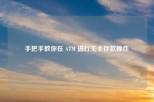 手把手教你在 ATM 进行无卡存款操作