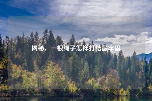 揭秘，一根绳子怎样打结最牢固