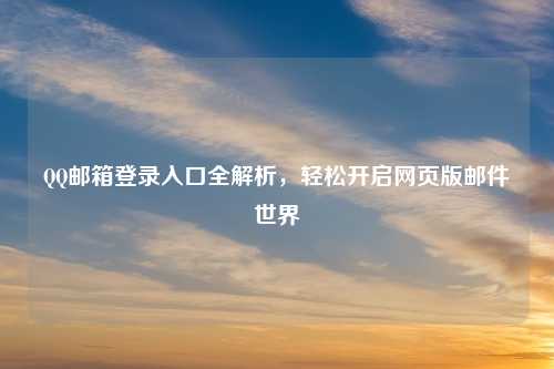      邮箱登录入口全解析，轻松开启网页版邮件世界